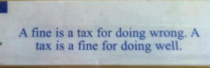 ... Is a tax for Doing Wrong,A Tax Is a Fine for Doing Well ~ Funny Quote