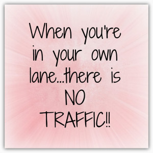 ... stay in your own lane…serenity, courage and wisdom are vey