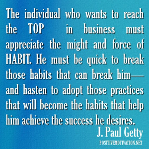 Habit quotes. The individual who wants to reach the top in business ...
