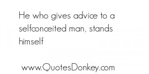 He who Gives Advice to a Selfconceited man, Stands Himself