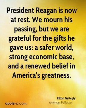 Elton Gallegly - President Reagan is now at rest. We mourn his passing ...