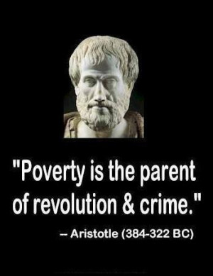 Poverty is the parent of revolution & crime.
