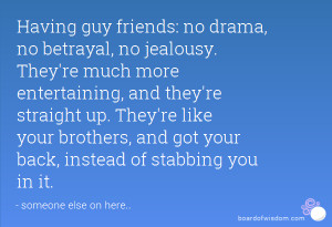... like your brothers, and got your back, instead of stabbing you in it