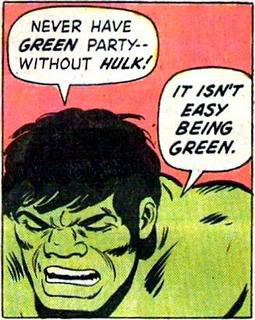 ... Hulk – please don’t quote Kermit the Frog. That’s so demeaning