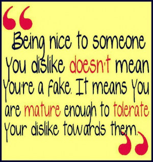 Being nice to someone you dislike doesn't mean you're a fake. It ...