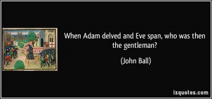 When Adam delved and Eve span, who was then the gentleman? - John Ball