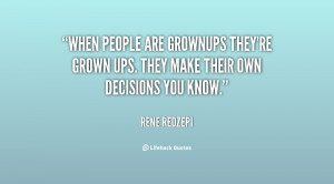 When people are grownups they're grown ups. They make their own ...