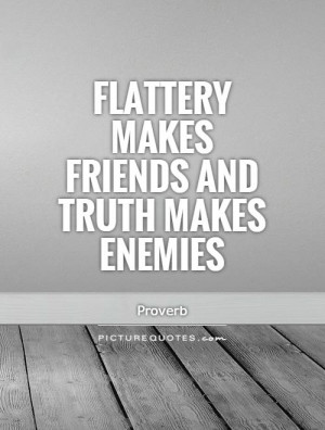 Friend Quotes Truth Quotes Enemy Quotes Proverb Quotes Flattery Quotes