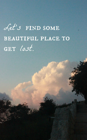 let's find some beautiful place and get lost