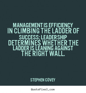quotes about success - Management is efficiency in climbing the ladder ...