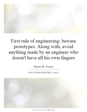 First rule of engineering; beware prototypes. Along with, avoid ...