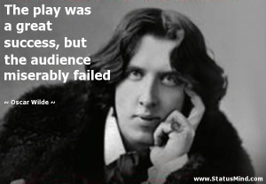 the audience miserably failed - Oscar Wilde Quotes - StatusMind.com ...