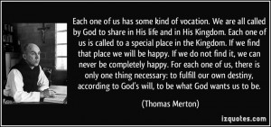 Each one of us has some kind of vocation. We are all called by God to ...