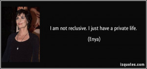 am not reclusive. I just have a private life. - Enya