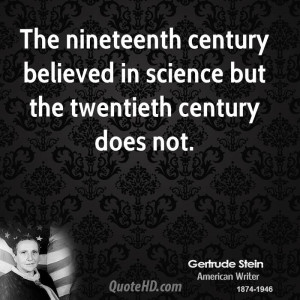 The nineteenth century believed in science but the twentieth century ...