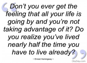 don’t you ever get the feeling that all ernest hemingway
