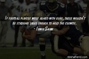 If football players were armed with guns, there wouldn't be stadiums ...