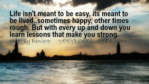 Quotes about Life - Life isn't meant to be easy, its meant to be lived ...