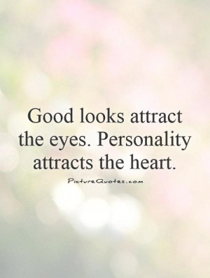... looks attract the eyes. Personality attracts the heart Picture Quote
