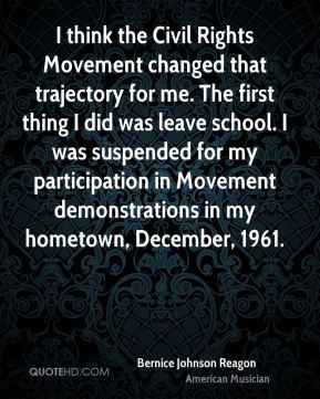 think the Civil Rights Movement changed that trajectory for me. The ...