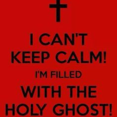 can't keep calm! I'm filled with the Holy Ghost!
