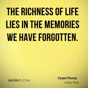 Cesare Pavese - The richness of life lies in the memories we have ...