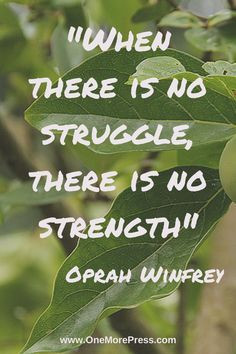 When there is no struggle, there is no strength.