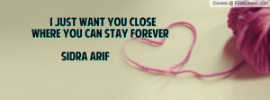 just want you close where you can stay forever sidra arif , Pictures