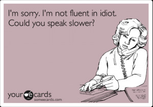funny confession ecard i m sorry i m not fluent in idiot could you