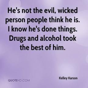 Kelley Karson - He's not the evil, wicked person people think he is. I ...