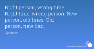 ... Right time, wrong person. New person, old lines. Old person, new lies