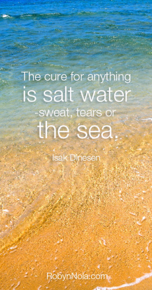 The cure for anything is salt water –sweat, tears, or the sea. -Isak ...