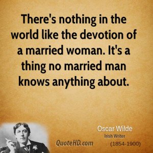 There's nothing in the world like the devotion of a married woman. It ...