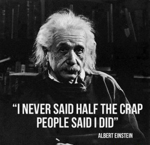 Albert Einstein Quote: I Never Said Half Of The Crap People Said I Do