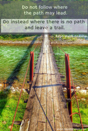 ... no path and leave a trail. Famous Travel Quotes. Ralph Waldo Emerson