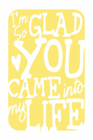 So Glad You Came into My Life