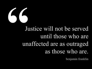 Justice will not be served until those who are unaffected are as ...