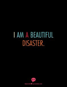 am a beautiful disaster. #quote #beautiful More