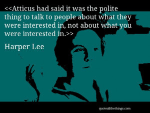 Harper Lee - quote-Atticus had said it was the polite thing to talk to ...