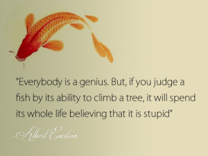 Everybody is a genius - Albert Einstein
