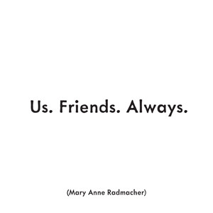 ... Us. Friends. Always.” -Mary Anne Radmacher Quotable Magnet M252