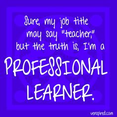 We're all professional learners. More