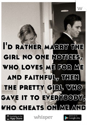 rather marry the girl no one notices, who loves me for me and faithful ...
