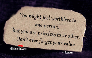 You Might Feel Worthless To One Person, But…