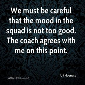 We must be careful that the mood in the squad is not too good. The ...