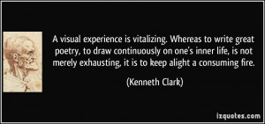... exhausting, it is to keep alight a consuming fire. - Kenneth Clark