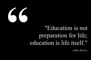 ... life; education is life itself.