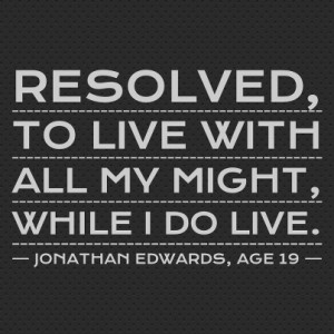 Jonathan Edwards quote. I really love this one.