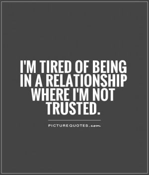 ... tired of being in a relationship where I'm not trusted. Picture Quote