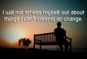 quote-about-i-will-not-stress-myself-out-about-things-i-cant-control ...